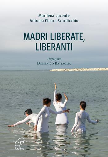 Madri liberate, liberanti - Marilena Lucente, Antonia Chiara Scardicchio - Libro Paoline Editoriale Libri 2025, Libri liberi | Libraccio.it