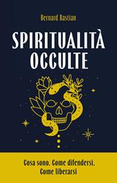 Spiritualità occulte. Cosa sono. Come difendersi. Come liberarsi