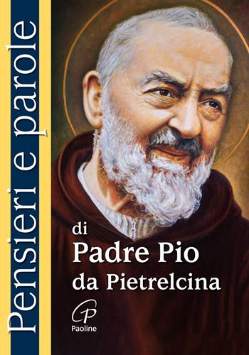Pensieri e parole di padre Pio da Pietrelcina. Nuova ediz.  - Libro Paoline Editoriale Libri 2025, Preghiere-Riflessioni | Libraccio.it