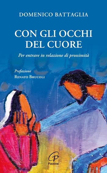 Con gli occhi del cuore. Per entrare in relazione di prossimità - Domenico Battaglia - Libro Paoline Editoriale Libri 2025, Spiritualità del quotidiano | Libraccio.it
