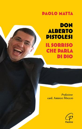 Don Alberto Pistolesi. Il sorriso che parla di Dio - Paolo Matta - Libro Paoline Editoriale Libri 2025, Libroteca/Paoline | Libraccio.it