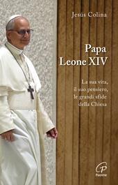 Papa Leone XIV. La sua vita, il suo pensiero, le grandi sfide della Chiesa