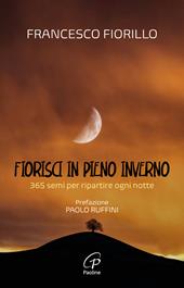 Fiorisci in pieno inverno. 365 semi per ripartire ogni notte