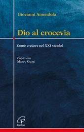 Dio al crocevia. Come credere nel XXI secolo?