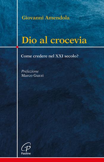 Dio al crocevia. Come credere nel XXI secolo? - Giovanni Amendola - Libro Paoline Editoriale Libri 2026, Crocevia | Libraccio.it