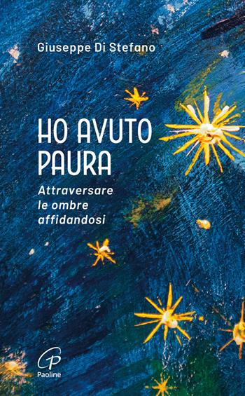 Ho avuto paura. Attraversare le ombre affidandosi - Giuseppe Di Stefano - Libro Paoline Editoriale Libri 2026, Spiritualità del quotidiano | Libraccio.it