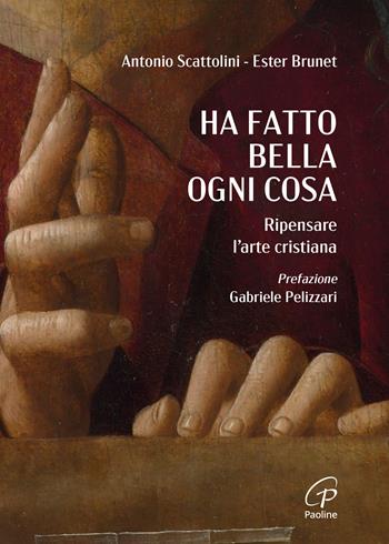 Ha fatto bella ogni cosa. Ripensare l'arte cristiana - Antonio Scattolini, Ester Brunet - Libro Paoline Editoriale Libri 2026, Spiritualità del quotidiano | Libraccio.it