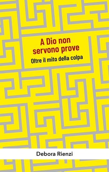 A Dio non servono prove. Oltre il mito della colpa - Debora Rienzi - Libro Paoline Editoriale Libri 2026, Abc della vita cristiana | Libraccio.it