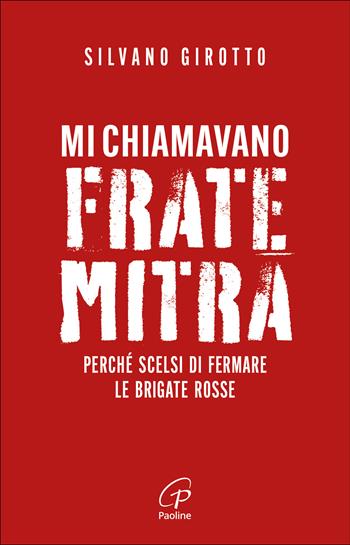 Mi chiamavano Frate Mitra. Perché scelsi di fermare le Brigate Rosse - Silvano Girotto - Libro Paoline Editoriale Libri 2026, Uomini e donne | Libraccio.it