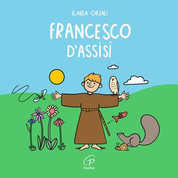 Francesco d'Assisi. Ediz. a colori - Ilaria Orzali - Libro Paoline Editoriale Libri 2026, Bimbi felici | Libraccio.it