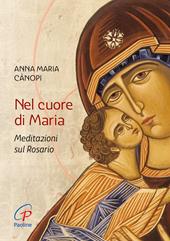 Nel cuore di Maria. Meditazioni sul rosario. Nuova ediz.