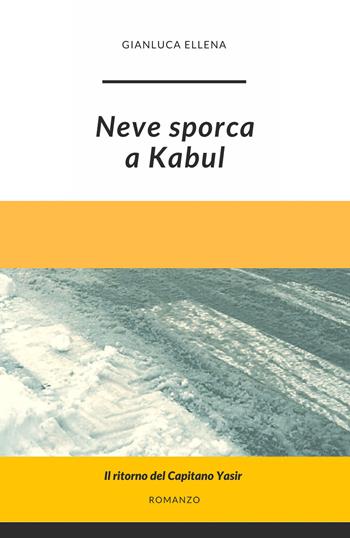 Neve sporca a Kabul - Gianluca Ellena - Libro Youcanprint 2019 | Libraccio.it