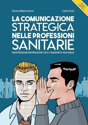 La comunicazione strategica nelle professioni sanitarie. Psicotecniche d'interazione con il paziente (e non solo) - Enrico Maria Secci, Carlo Duò - Libro Youcanprint 2019 | Libraccio.it