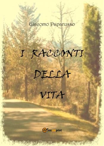 I racconti della vita - Giacomo Paparusso - Libro Youcanprint 2019 | Libraccio.it