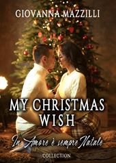 My Christmas wish. In amore è sempre Natale: Il Natale che vorrei-Una sposa per Natale-Un imprevedibile Natale