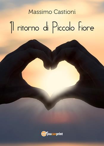 Il ritorno di Piccolo Fiore - Massimo Castioni - Libro Youcanprint 2019 | Libraccio.it