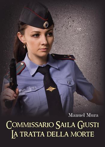 La tratta della morte. Commissario Saila Giusti - Manuel Mura - Libro Youcanprint 2019 | Libraccio.it