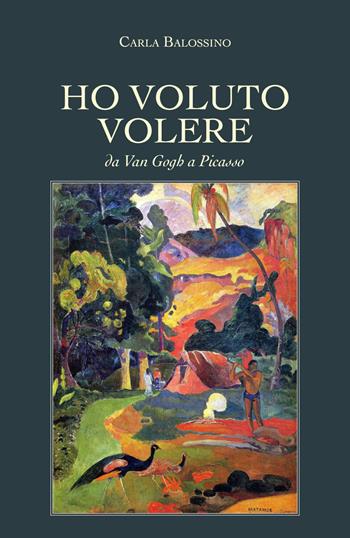 Ho voluto volere. Da Van Gogh a Picasso - Carla Balossino - Libro Youcanprint 2019 | Libraccio.it