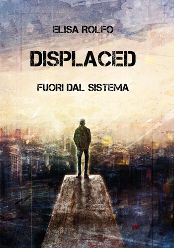 Displaced. Fuori dal sistema - Elisa Rolfo - Libro Youcanprint 2019 | Libraccio.it