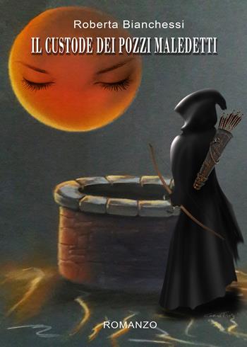 Il custode dei pozzi maledetti - Roberta Bianchessi - Libro Youcanprint 2019 | Libraccio.it