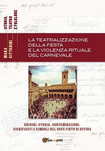 La teatralizzazione della festa e la violenza rituale del carnevale - Mara Cittadini - Libro Youcanprint 2019 | Libraccio.it