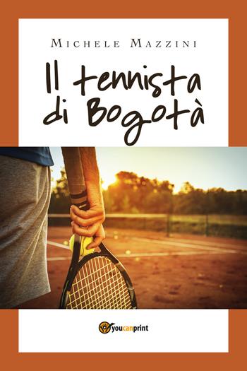 Il tennista di Bogotà - Michele Mazzini - Libro Youcanprint 2019 | Libraccio.it