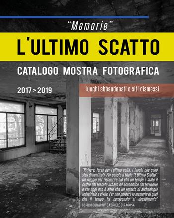 «Memorie». L'ultimo scatto. Luoghi abbandonati e siti dismessi. Catalogo della mostra. Ediz. illustrata - Gabriele Siragusa - Libro Youcanprint 2019 | Libraccio.it