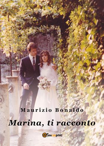 Marina, ti racconto - Maurizio Bonaldo - Libro Youcanprint 2019 | Libraccio.it