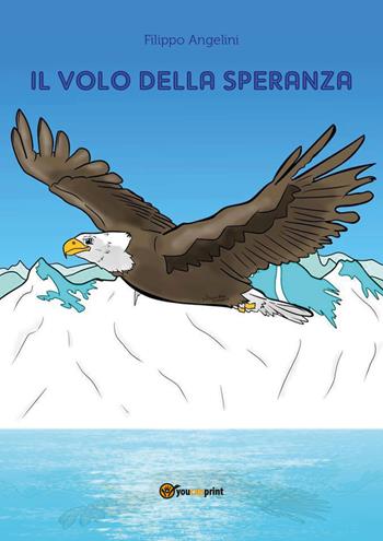 Il volo della speranza - Filippo Angelini - Libro Youcanprint 2019 | Libraccio.it