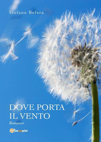 Dove porta il vento - Stefano Befera - Libro Youcanprint 2019 | Libraccio.it