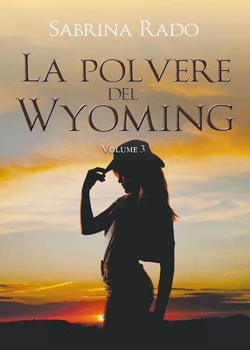 La polvere del Wyoming. Vol. 3 - Sabrina Rado - Libro Youcanprint 2024 | Libraccio.it