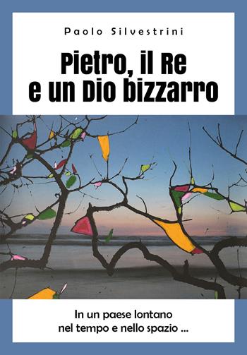 Pietro, il Re e un Dio bizzarro - Paolo Silvestrini - Libro Youcanprint 2019 | Libraccio.it