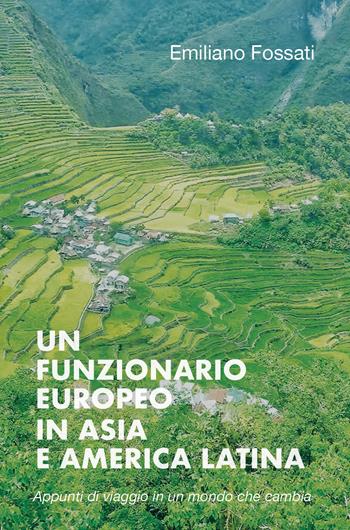 Un funzionario europeo in Asia e America Latina. Appunti di viaggio (1978-2000) - Emiliano Fossati - Libro Youcanprint 2019 | Libraccio.it