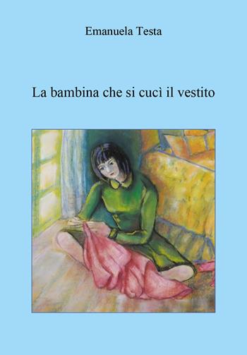 La bambina che si cucì il vestito - Emanuela Testa - Libro Youcanprint 2019 | Libraccio.it