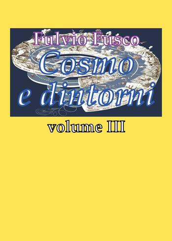 Cosmo e dintorni. Vol. 3 - Fulvio Fusco - Libro Youcanprint 2019 | Libraccio.it