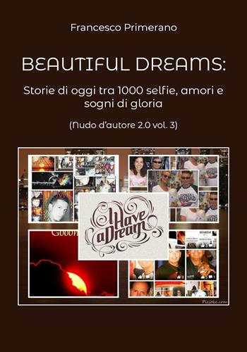 Nudo d'autore 2.0. Vol. 3: Beautiful dreams: Storie di oggi tra 1000 selfie, amori e sogni di gloria. - Francesco Primerano - Libro Youcanprint 2019 | Libraccio.it