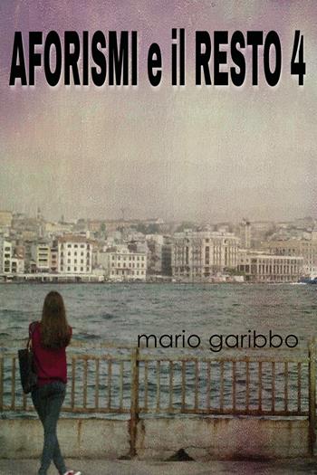 Aforismi e il resto. Vol. 4 - Mario Garibbo - Libro Youcanprint 2019 | Libraccio.it