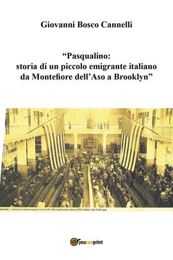 Pasqualino. Storia di un piccolo emigrante italiano da Montefiore dell'Aso a Brooklyn - Giovanni Cannelli - Libro Youcanprint 2019 | Libraccio.it