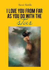 I love you from far as you do with the stars. Ediz. italiana