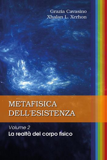 Metafisica dell'esistenza. Vol. 2: realtà del corpo fisico, La. - Grazia Cavasino, Xhalan L. Xerhon - Libro Youcanprint 2019 | Libraccio.it