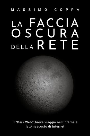 La faccia oscura della rete - Massimo Coppa - Libro Youcanprint 2019 | Libraccio.it