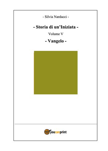 Storia di un'iniziata. Vol. 5: Vangelo. - Silvia Nardacci - Libro Youcanprint 2019 | Libraccio.it