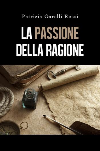 La passione della ragione - Patrizia Garelli Rossi - Libro Youcanprint 2019 | Libraccio.it