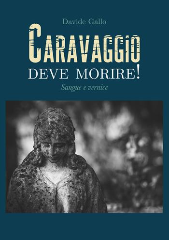 Sangue e vernice. Caravaggio deve morire! - Davide Gallo - Libro Youcanprint 2019 | Libraccio.it