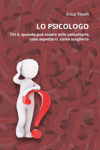 Lo psicologo. Chi è. quando può essere utile consultarlo, cosa aspettarsi, come sceglierlo - Erica Tinelli - Libro Youcanprint 2019 | Libraccio.it