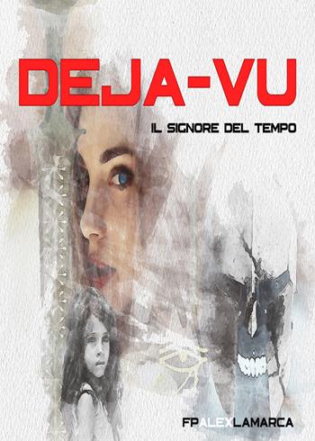Déjà-vu. Il signore del tempo - F. P. Alex La Marca - Libro Youcanprint 2019 | Libraccio.it