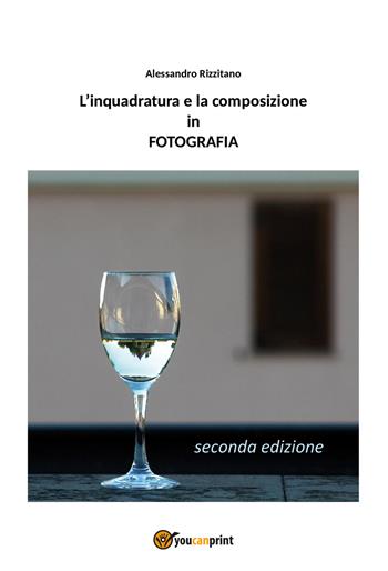 L' inquadratura e la composizione in fotografia - Alessandro Rizzitano - Libro Youcanprint 2019, Fotografia | Libraccio.it