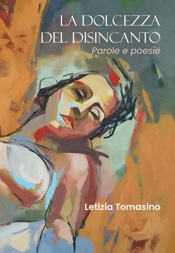 La dolcezza del disincanto. Parole e poesie - Letizia Tomasino - Libro Youcanprint 2019 | Libraccio.it
