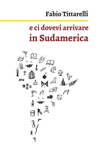 E ci dovevi arrivare in Sudamerica - Fabio Tittarelli - Libro Youcanprint 2019 | Libraccio.it