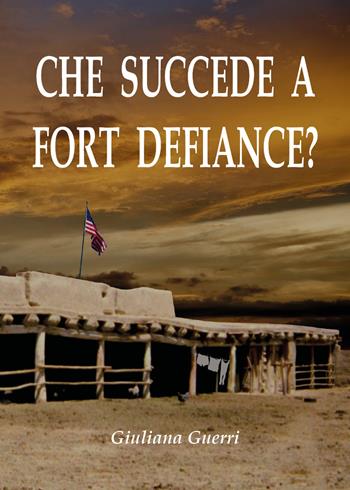 Che succede a Fort Defiance? - Giuliana Guerri - Libro Youcanprint 2019 | Libraccio.it